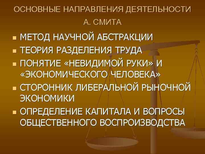 ОСНОВНЫЕ НАПРАВЛЕНИЯ ДЕЯТЕЛЬНОСТИ А. СМИТА n n n МЕТОД НАУЧНОЙ АБСТРАКЦИИ ТЕОРИЯ РАЗДЕЛЕНИЯ ТРУДА