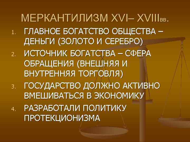 МЕРКАНТИЛИЗМ XVI– XVIIIВВ. 1. 2. 3. 4. ГЛАВНОЕ БОГАТСТВО ОБЩЕСТВА – ДЕНЬГИ (ЗОЛОТО И