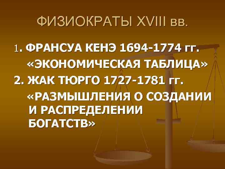 ФИЗИОКРАТЫ XVIII вв. 1. ФРАНСУА КЕНЭ 1694 -1774 гг. «ЭКОНОМИЧЕСКАЯ ТАБЛИЦА» 2. ЖАК ТЮРГО