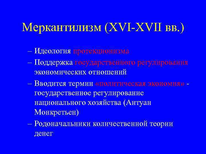 Меркантилизм (XVI-XVII вв. ) – Идеология протекционизма – Поддержка государственного регулирования экономических отношений –