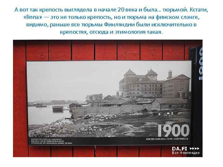 А вот так крепость выглядела в начале 20 века и была… тюрьмой. Кстати, «linna»