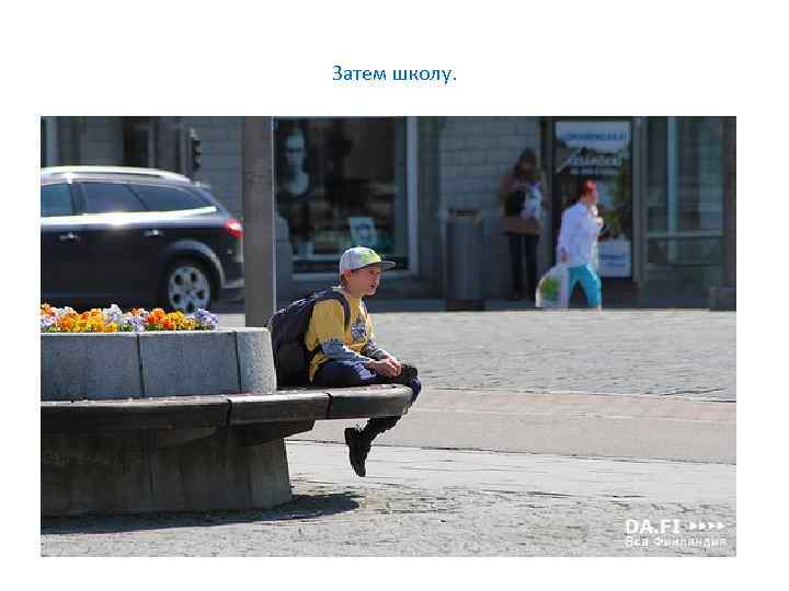 Затем школу. 
