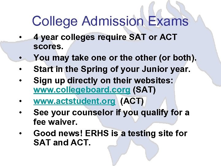 College Admission Exams • • 4 year colleges require SAT or ACT scores. You