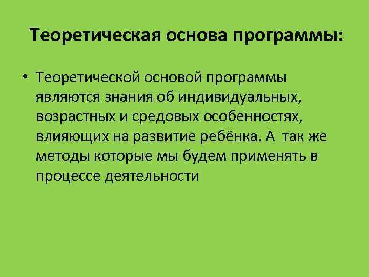 Теоретическая основа программы: • Теоретической основой программы являются знания об индивидуальных, возрастных и средовых