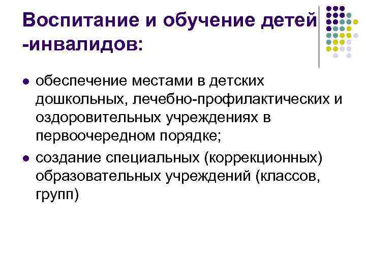 Воспитание и обучение детей -инвалидов: l l обеспечение местами в детских дошкольных, лечебно-профилактических и