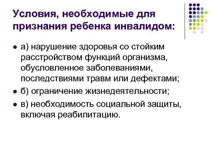 Условия, необходимые для признания ребенка инвалидом: l l l а) нарушение здоровья со стойким