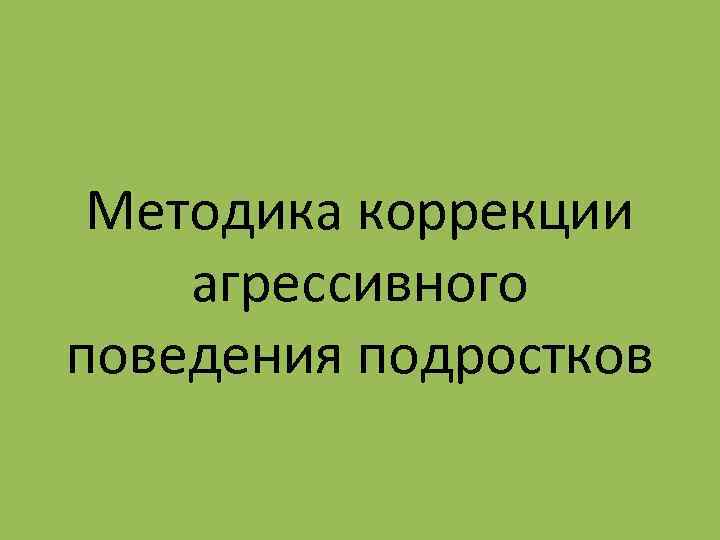 Методика коррекции агрессивного поведения подростков 