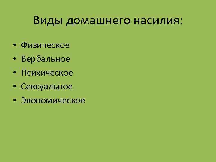 Виды домашнего насилия: • • • Физическое Вербальное Психическое Сексуальное Экономическое 