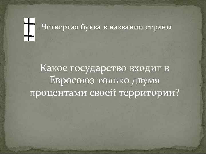 - Четвертая буква в названии страны Какое государство входит в Евросоюз только двумя процентами