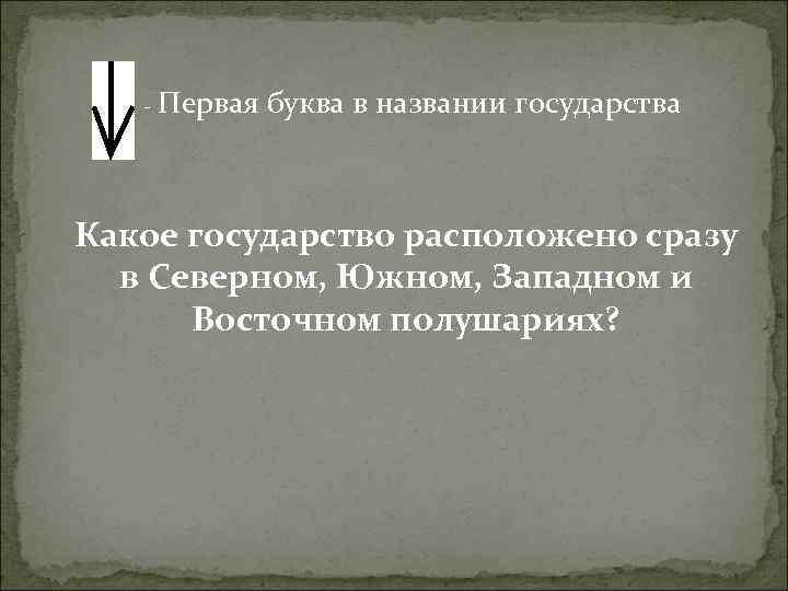 - Первая буква в названии государства Какое государство расположено сразу в Северном, Южном, Западном