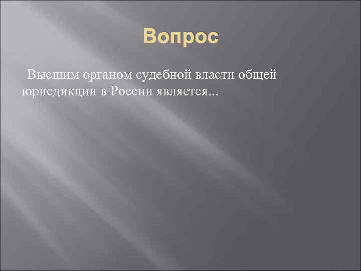 Вопрос Высшим органом судебной власти общей юрисдикции в России является. . . 