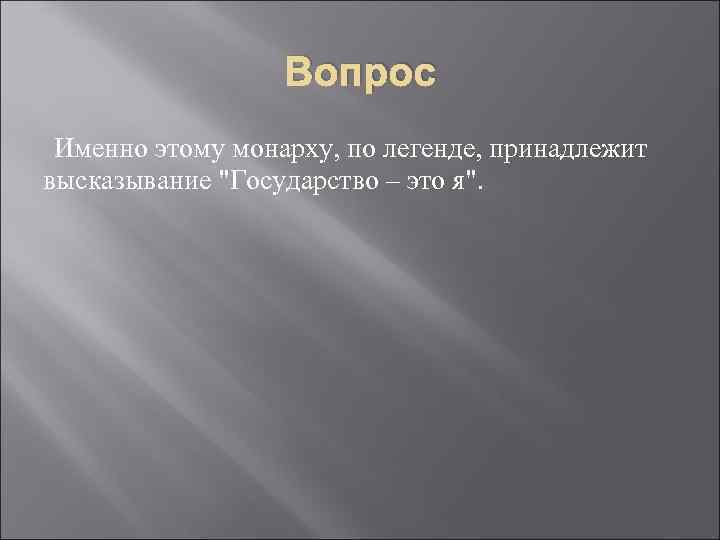 Вопрос Именно этому монарху, по легенде, принадлежит высказывание 