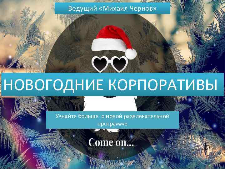 Ведущий «Михаил Чернов» НОВОГОДНИЕ КОРПОРАТИВЫ Узнайте больше о новой развлекательной программе 