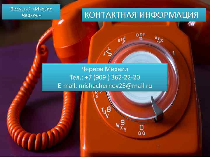 Ведущий «Михаил Чернов» КОНТАКТНАЯ ИНФОРМАЦИЯ 