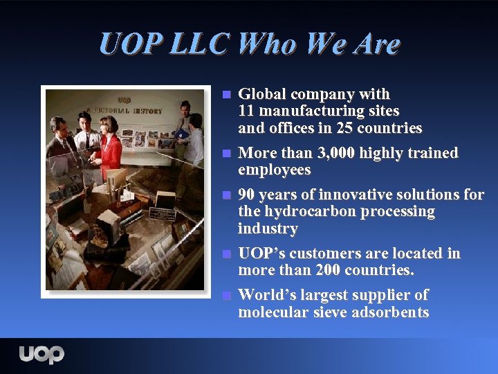 UOP LLC Who We Are n n n Global company with 11 manufacturing sites