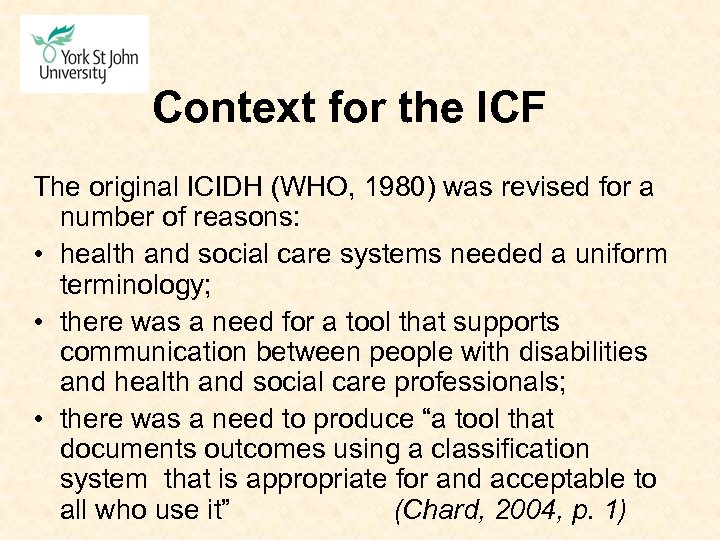 Context for the ICF The original ICIDH (WHO, 1980) was revised for a number