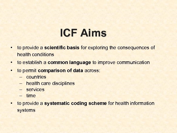 ICF Aims • to provide a scientific basis for exploring the consequences of health