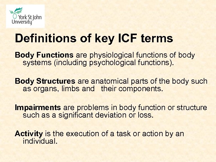 Definitions of key ICF terms Body Functions are physiological functions of body systems (including