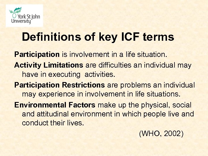 Definitions of key ICF terms Participation is involvement in a life situation. Activity Limitations