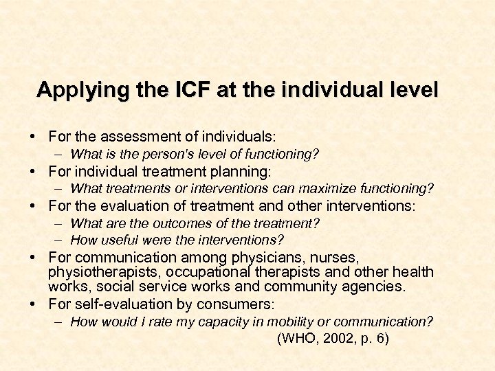 Applying the ICF at the individual level • For the assessment of individuals: –