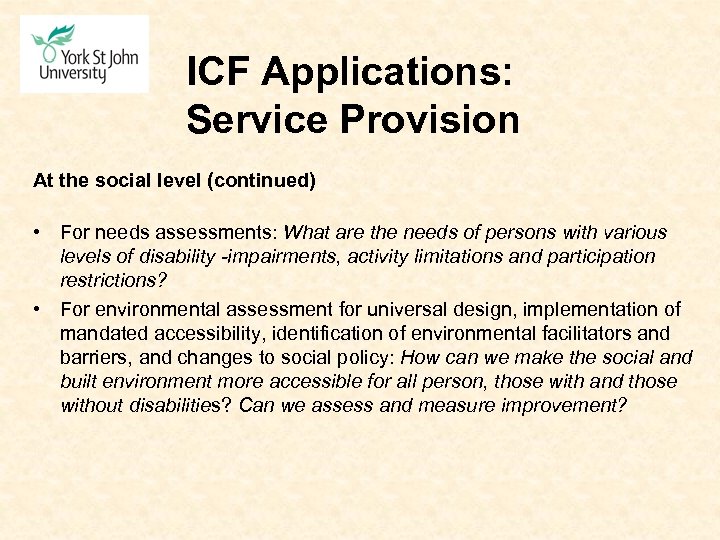 ICF Applications: Service Provision At the social level (continued) • For needs assessments: What