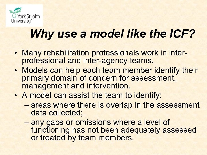 Why use a model like the ICF? • Many rehabilitation professionals work in interprofessional