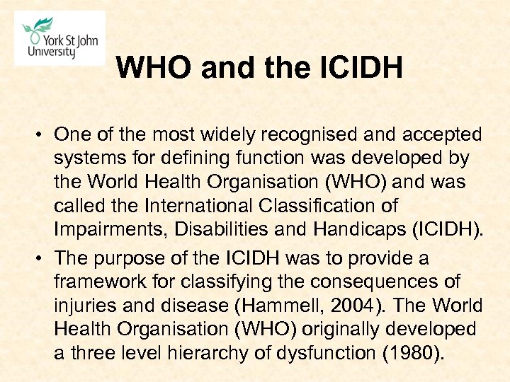 WHO and the ICIDH • One of the most widely recognised and accepted systems