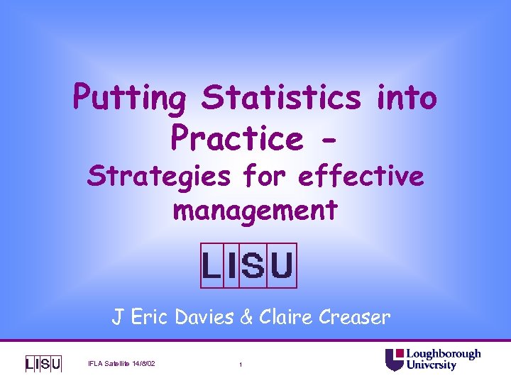 Putting Statistics into Practice Strategies for effective management J Eric Davies & Claire Creaser