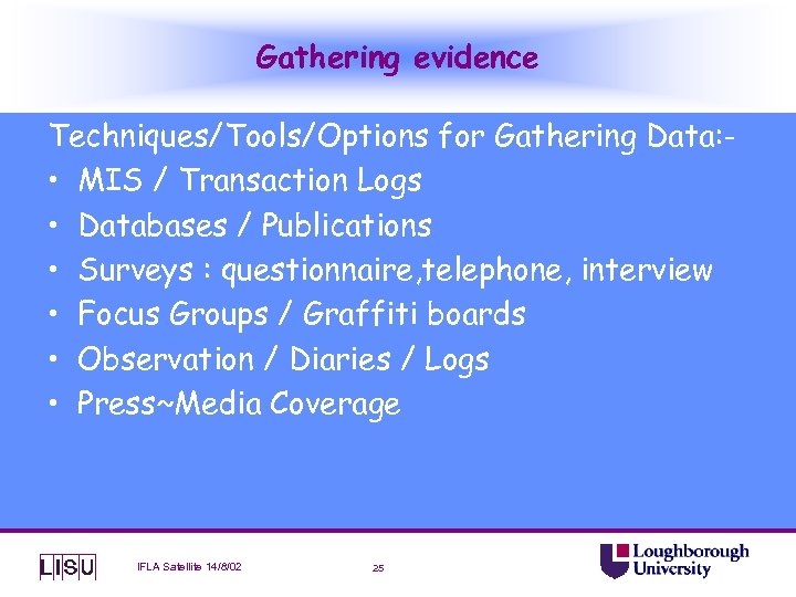 Gathering evidence Techniques/Tools/Options for Gathering Data: • MIS / Transaction Logs • Databases /