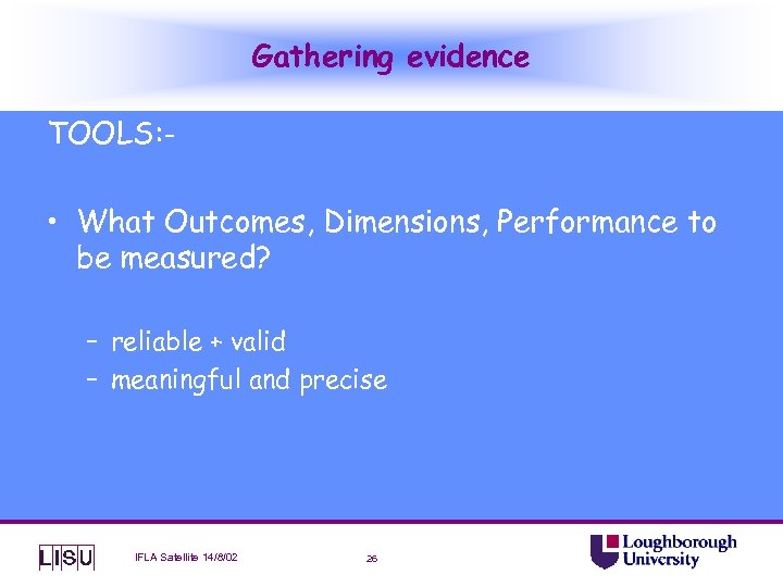 Gathering evidence TOOLS: - • What Outcomes, Dimensions, Performance to be measured? – reliable