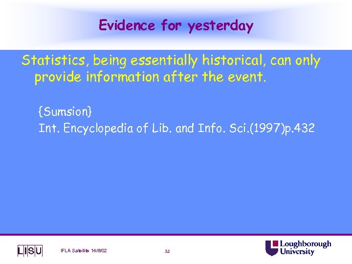 Evidence for yesterday Statistics, being essentially historical, can only provide information after the event.