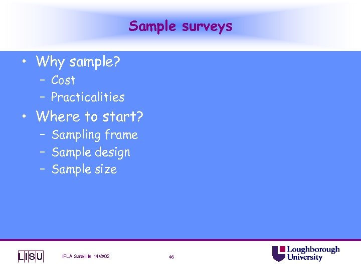 Sample surveys • Why sample? – Cost – Practicalities • Where to start? –