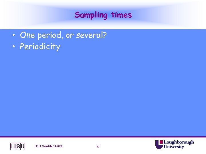 Sampling times • One period, or several? • Periodicity IFLA Satellite 14/8/02 50 