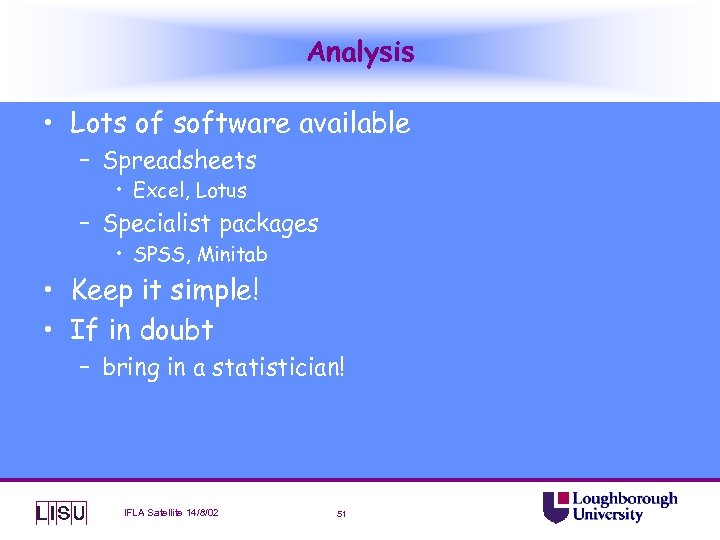 Analysis • Lots of software available – Spreadsheets • Excel, Lotus – Specialist packages