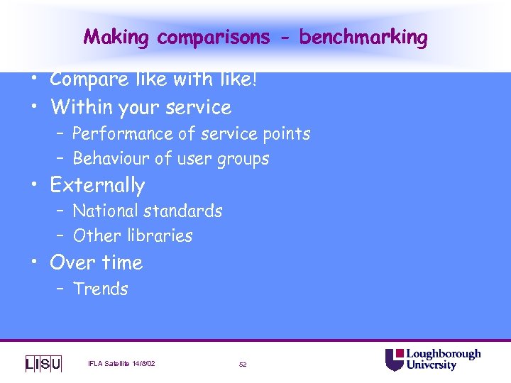 Making comparisons - benchmarking • Compare like with like! • Within your service –