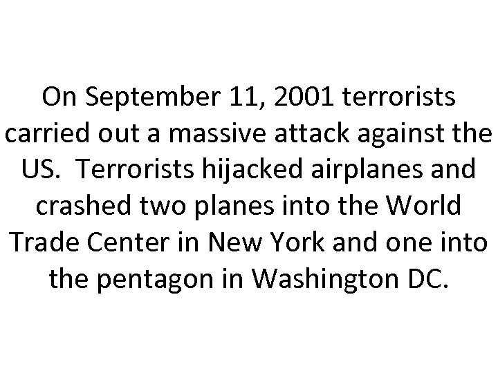 On September 11, 2001 terrorists carried out a massive attack against the US. Terrorists