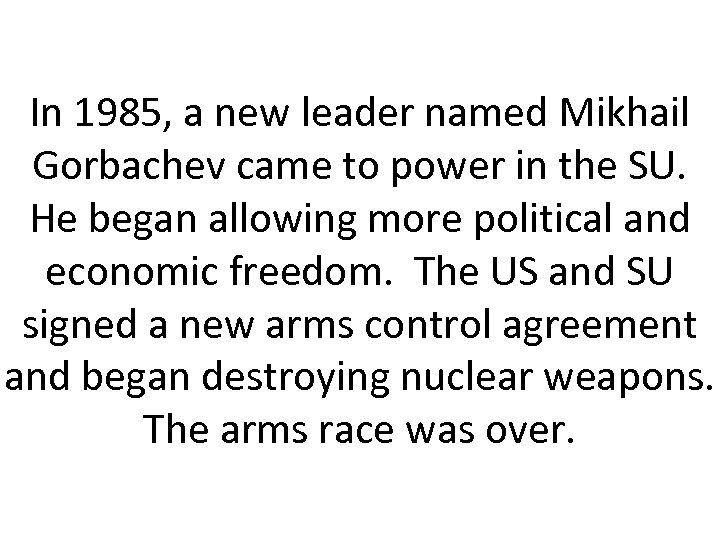 In 1985, a new leader named Mikhail Gorbachev came to power in the SU.