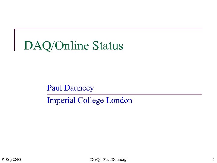 DAQ/Online Status Paul Dauncey Imperial College London 9 Sep 2005 DAQ - Paul Dauncey