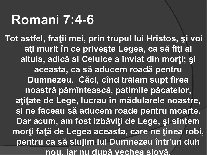 Romani 7: 4 -6 Tot astfel, fraţii mei, prin trupul lui Hristos, şi voi