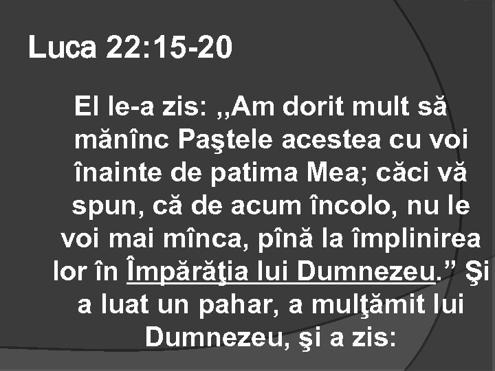 Luca 22: 15 -20 El le-a zis: , , Am dorit mult să mănînc