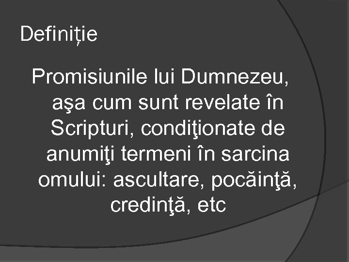 Definiţie Promisiunile lui Dumnezeu, aşa cum sunt revelate în Scripturi, condiţionate de anumiţi termeni