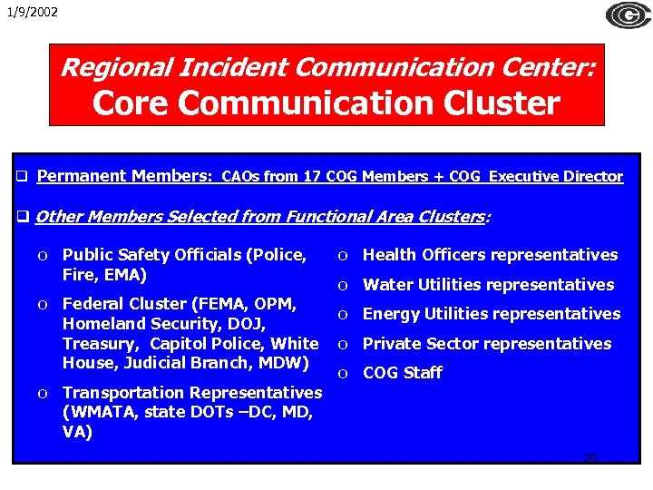 1/9/2002 Regional Incident Communication Center: Core Communication Cluster q Permanent Members: CAOs from 17