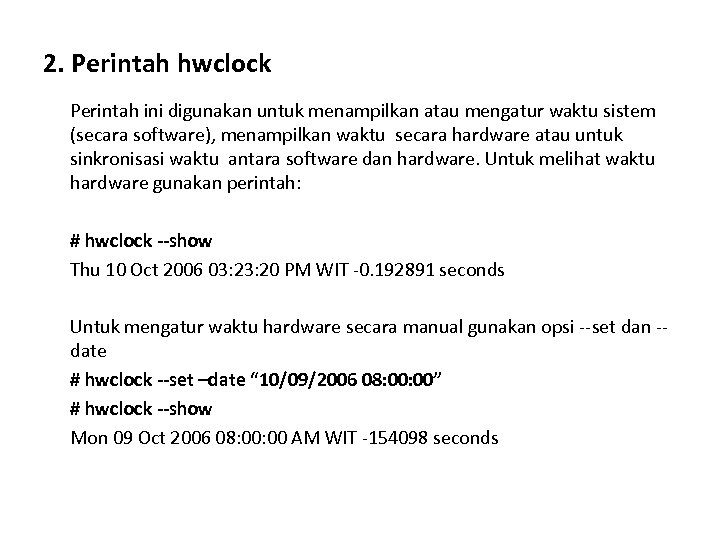 2. Perintah hwclock Perintah ini digunakan untuk menampilkan atau mengatur waktu sistem (secara software),