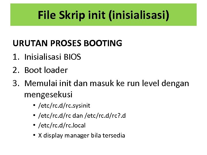 File Skrip init (inisialisasi) URUTAN PROSES BOOTING 1. Inisialisasi BIOS 2. Boot loader 3.