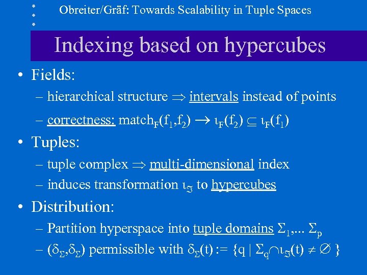 Obreiter/Gräf: Towards Scalability in Tuple Spaces Indexing based on hypercubes • Fields: – hierarchical