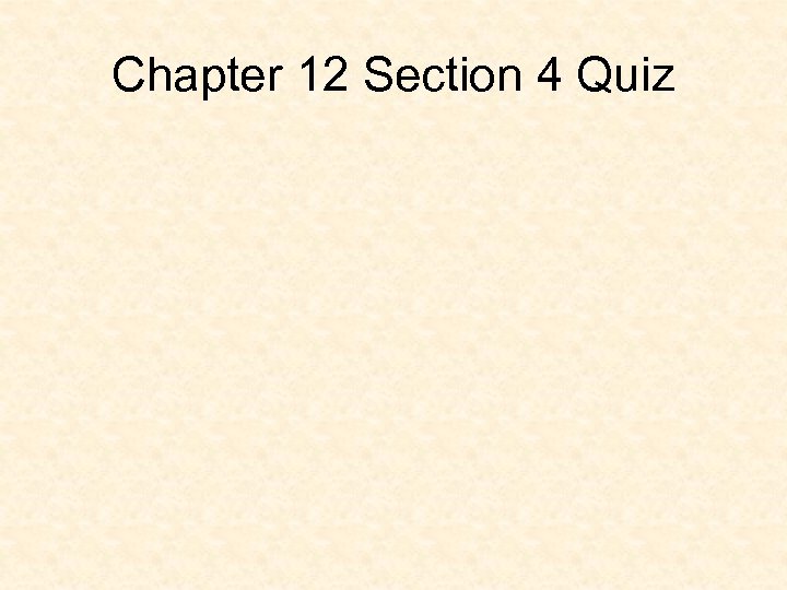 Chapter 12 Section 4 Quiz 