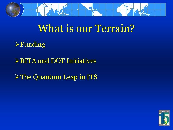 What is our Terrain? ØFunding ØRITA and DOT Initiatives ØThe Quantum Leap in ITS