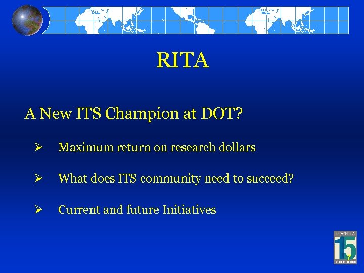 RITA A New ITS Champion at DOT? Ø Maximum return on research dollars Ø