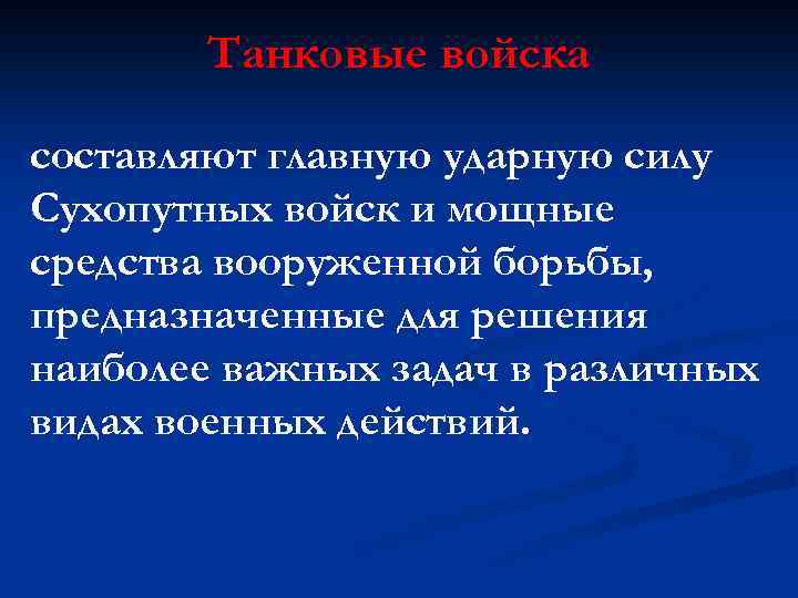 Танковые войска составляют главную ударную силу Сухопутных войск и мощные средства вооруженной борьбы, предназначенные