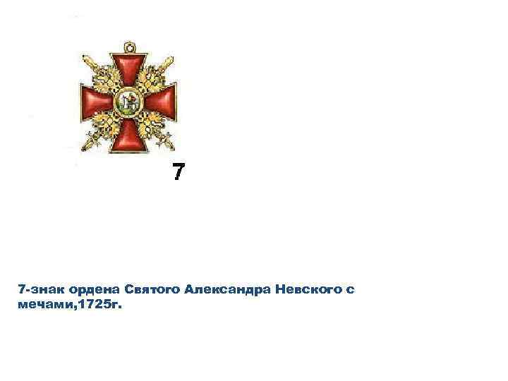 7 -знак ордена Святого Александра Невского с мечами, 1725 г. 